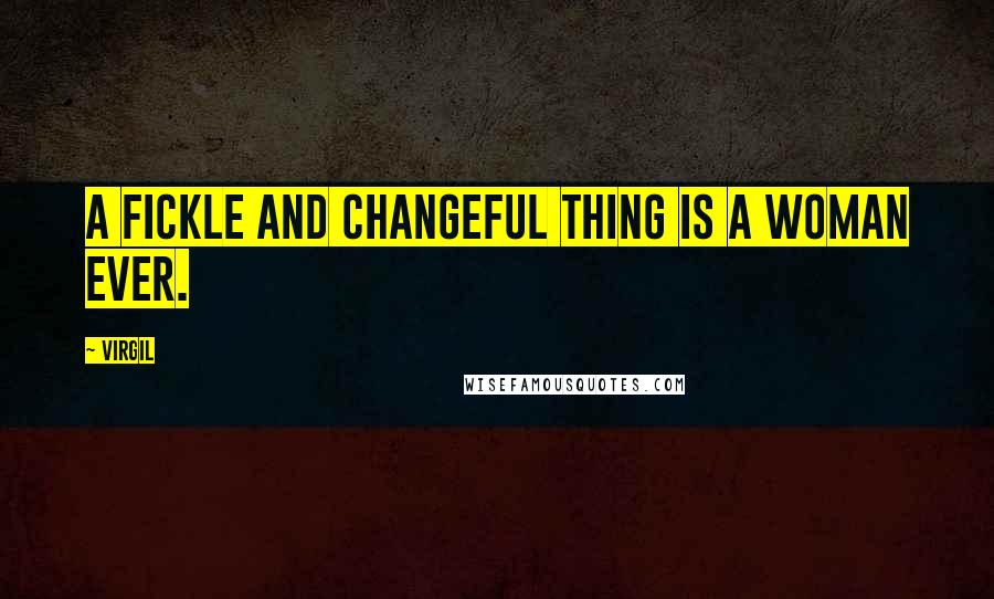 Virgil Quotes: A fickle and changeful thing is a woman ever.