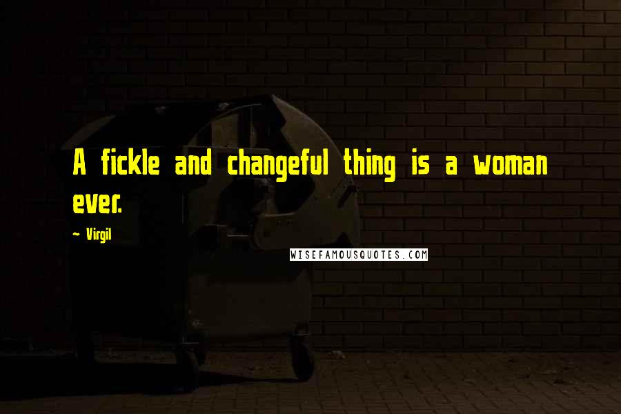 Virgil Quotes: A fickle and changeful thing is a woman ever.