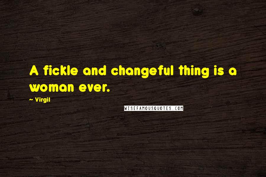 Virgil Quotes: A fickle and changeful thing is a woman ever.