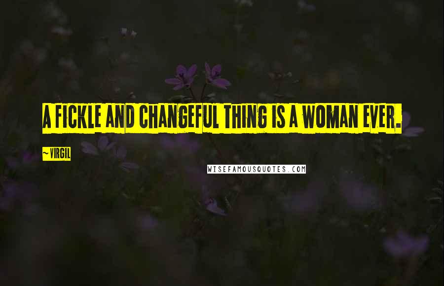 Virgil Quotes: A fickle and changeful thing is a woman ever.