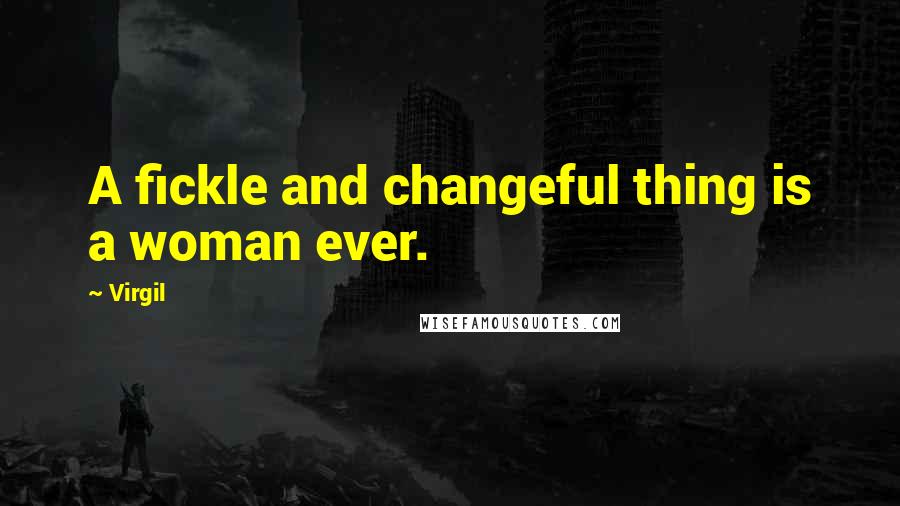 Virgil Quotes: A fickle and changeful thing is a woman ever.