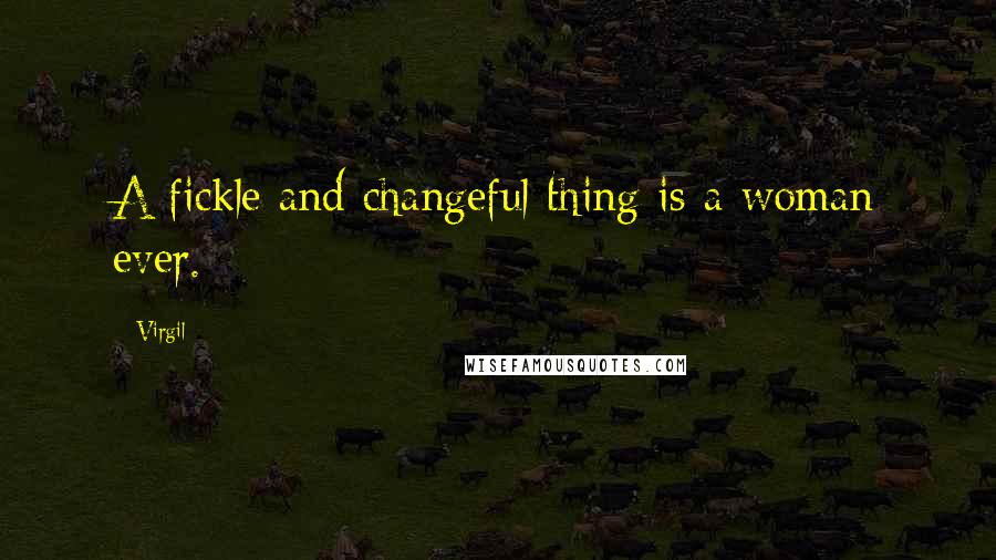 Virgil Quotes: A fickle and changeful thing is a woman ever.