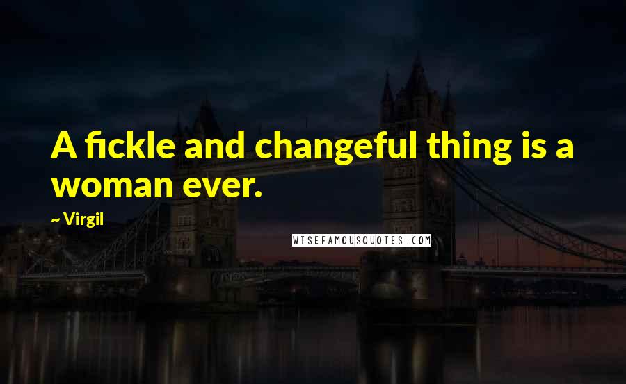 Virgil Quotes: A fickle and changeful thing is a woman ever.
