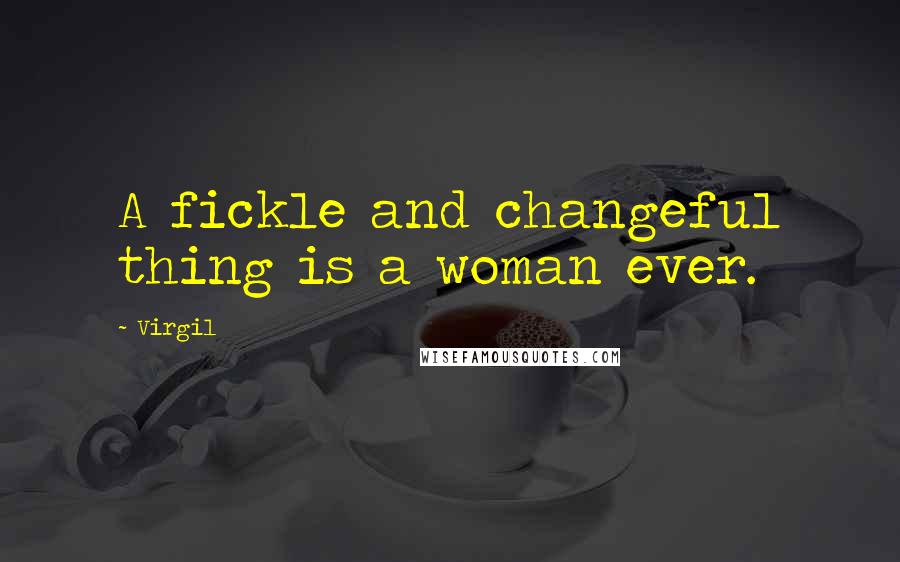 Virgil Quotes: A fickle and changeful thing is a woman ever.