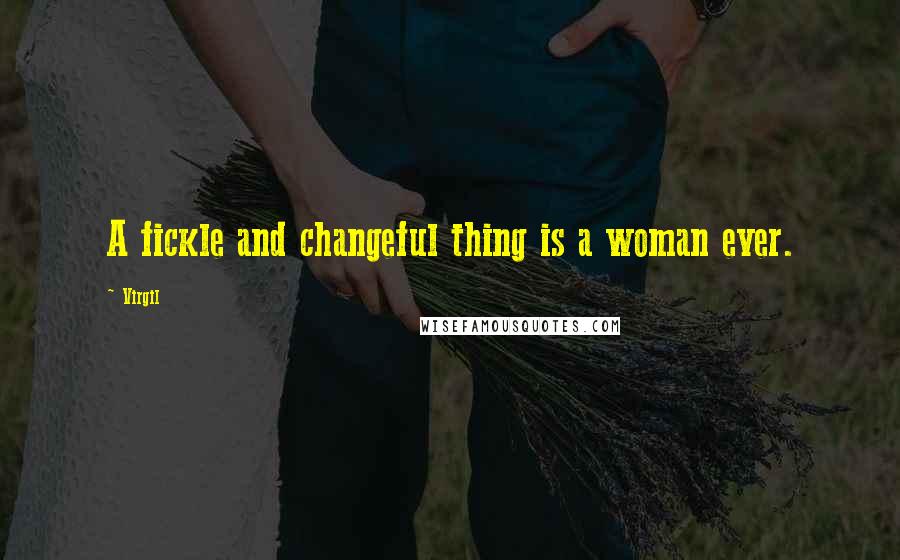 Virgil Quotes: A fickle and changeful thing is a woman ever.