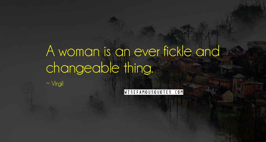 Virgil Quotes: A woman is an ever fickle and changeable thing.