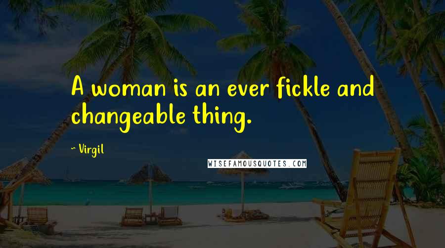 Virgil Quotes: A woman is an ever fickle and changeable thing.
