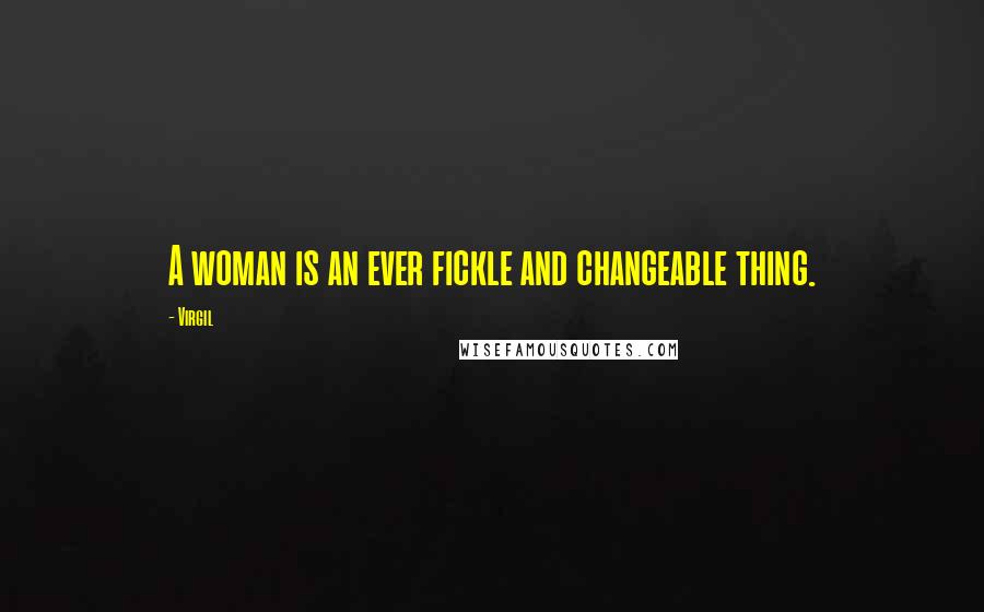 Virgil Quotes: A woman is an ever fickle and changeable thing.