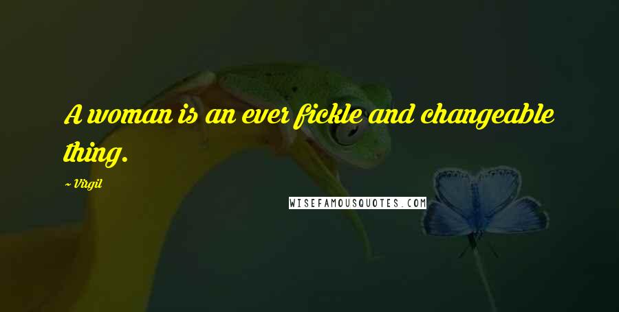 Virgil Quotes: A woman is an ever fickle and changeable thing.