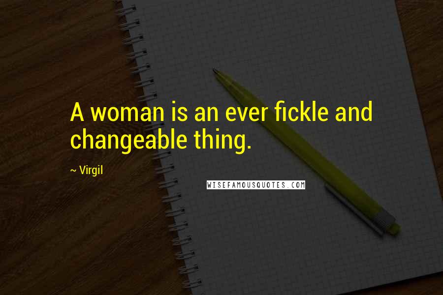 Virgil Quotes: A woman is an ever fickle and changeable thing.