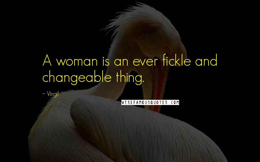 Virgil Quotes: A woman is an ever fickle and changeable thing.