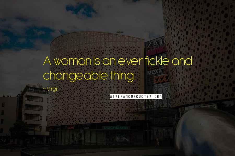 Virgil Quotes: A woman is an ever fickle and changeable thing.