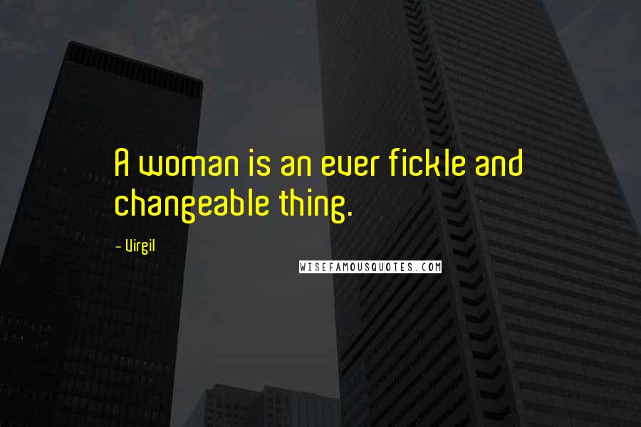 Virgil Quotes: A woman is an ever fickle and changeable thing.