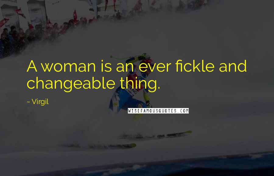 Virgil Quotes: A woman is an ever fickle and changeable thing.
