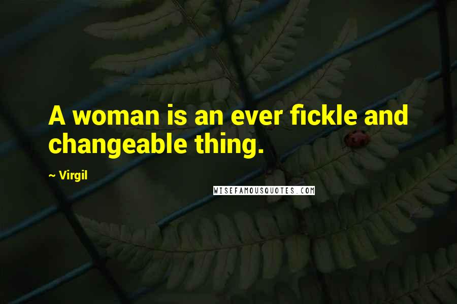 Virgil Quotes: A woman is an ever fickle and changeable thing.