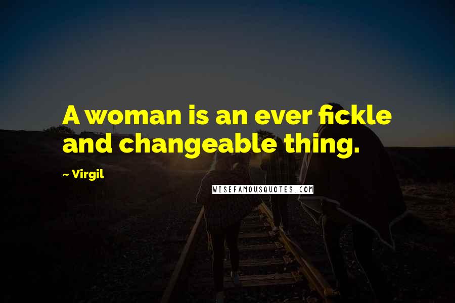 Virgil Quotes: A woman is an ever fickle and changeable thing.