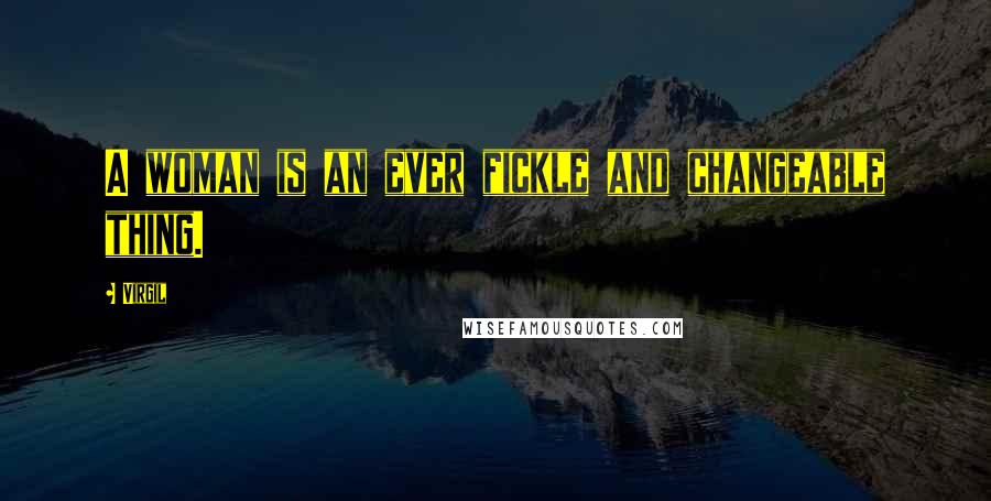 Virgil Quotes: A woman is an ever fickle and changeable thing.