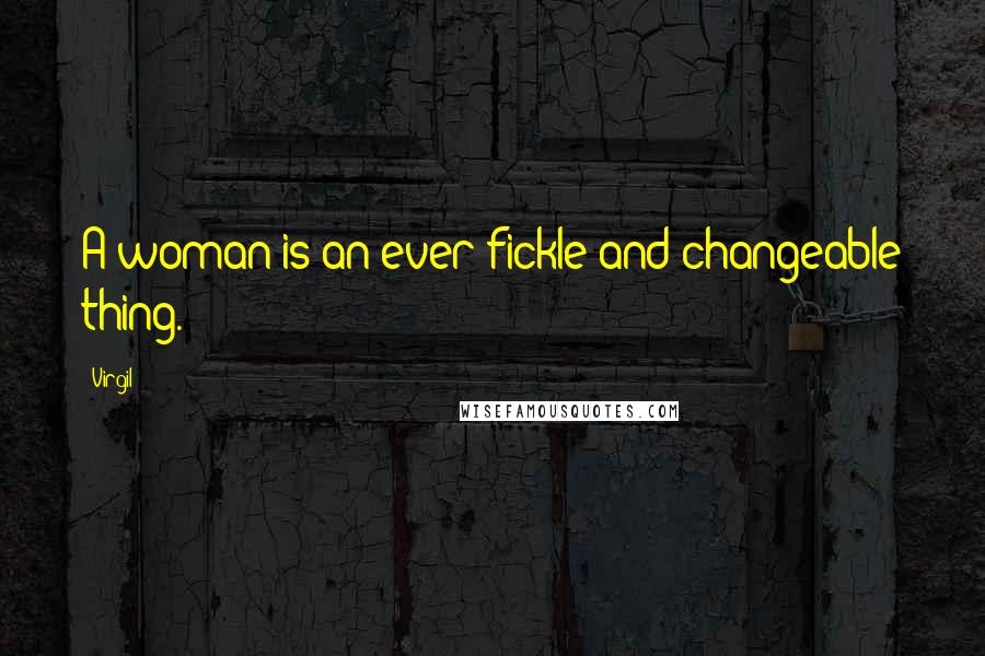 Virgil Quotes: A woman is an ever fickle and changeable thing.