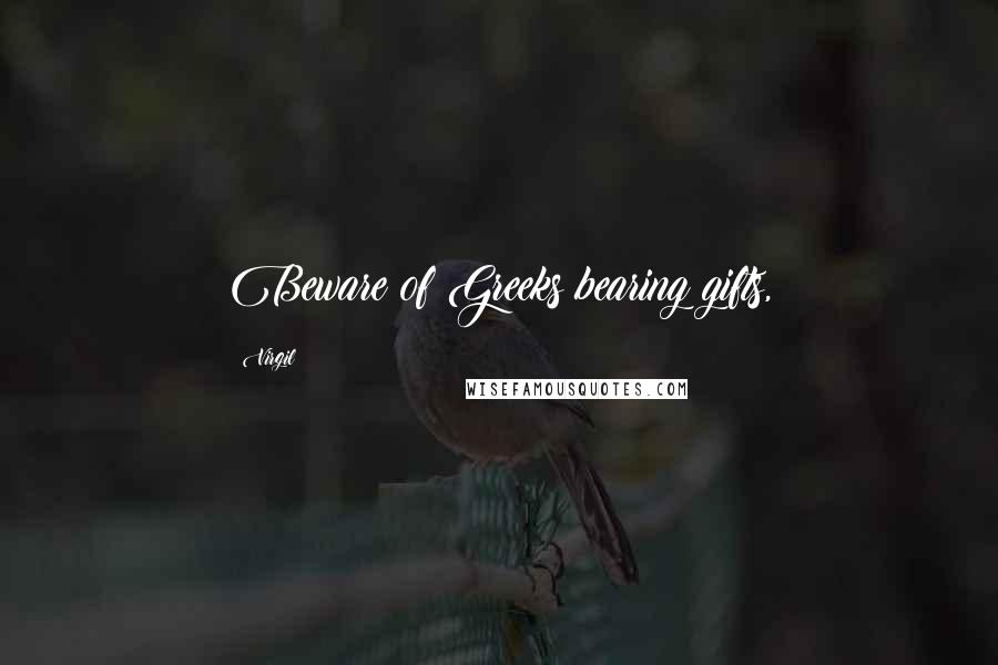 Virgil Quotes: Beware of Greeks bearing gifts,