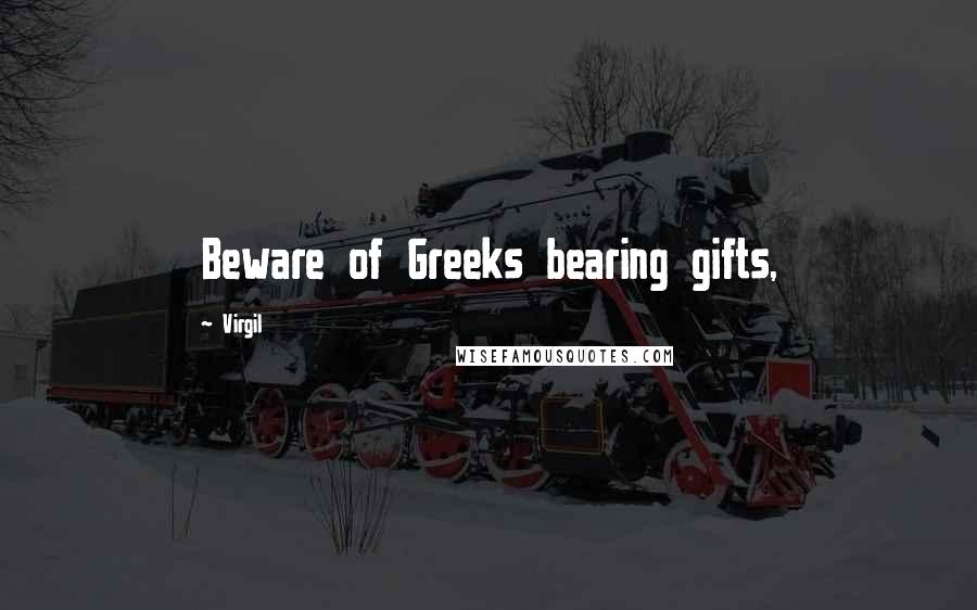 Virgil Quotes: Beware of Greeks bearing gifts,