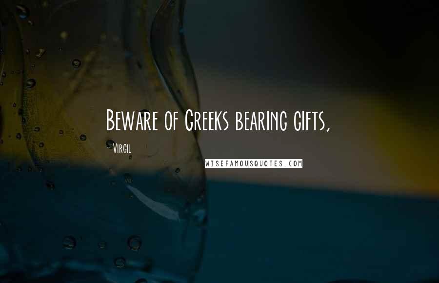 Virgil Quotes: Beware of Greeks bearing gifts,