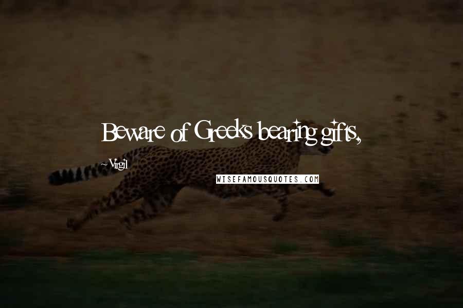 Virgil Quotes: Beware of Greeks bearing gifts,