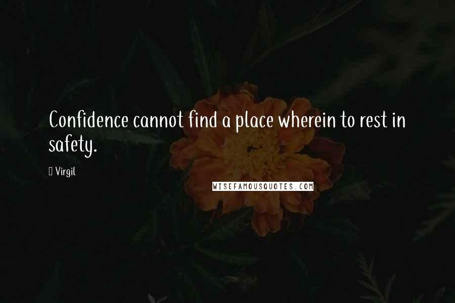 Virgil Quotes: Confidence cannot find a place wherein to rest in safety.