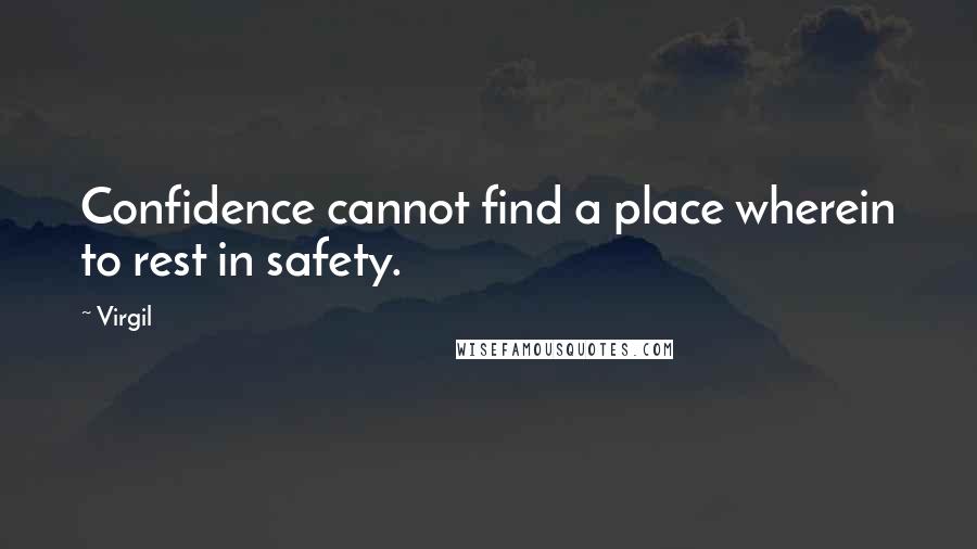 Virgil Quotes: Confidence cannot find a place wherein to rest in safety.