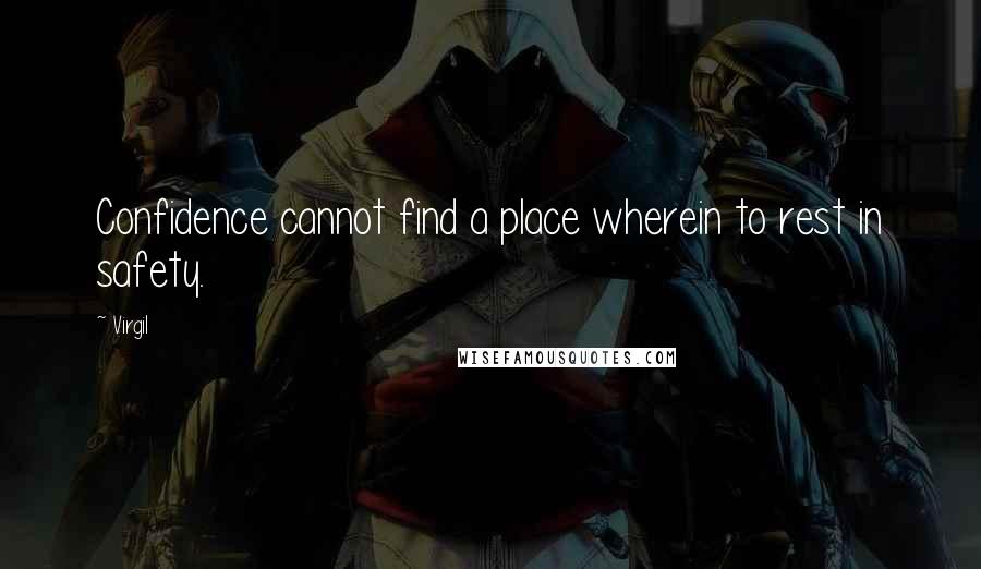 Virgil Quotes: Confidence cannot find a place wherein to rest in safety.