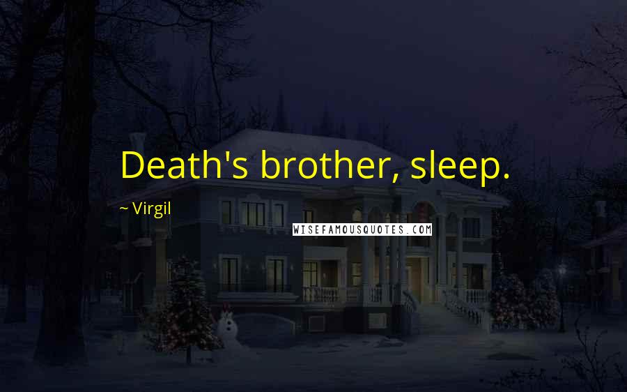 Virgil Quotes: Death's brother, sleep.