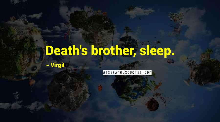 Virgil Quotes: Death's brother, sleep.