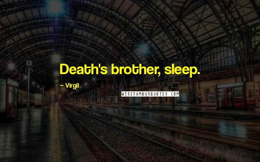 Virgil Quotes: Death's brother, sleep.
