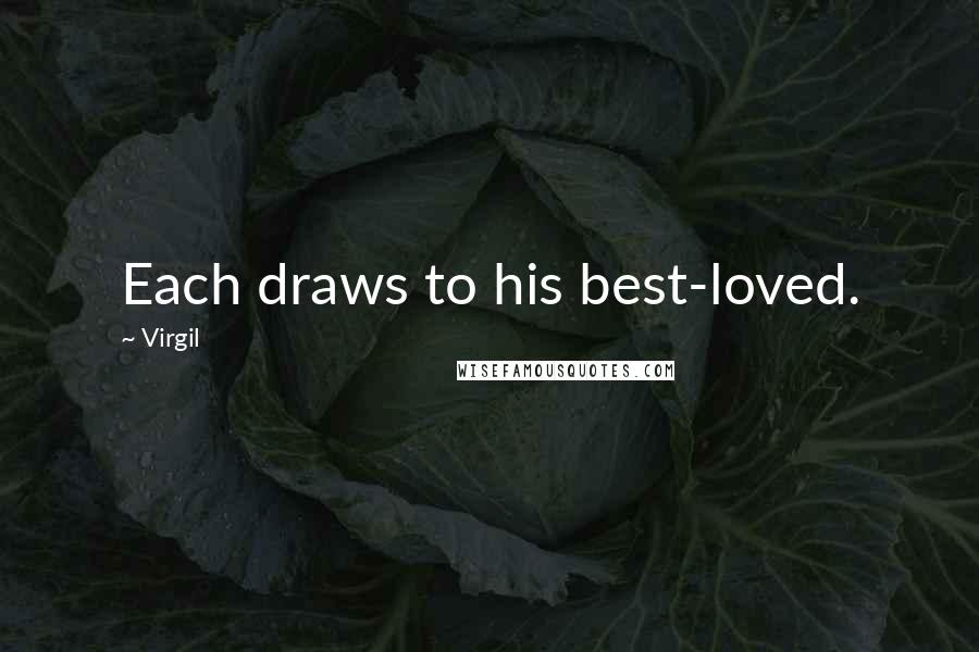 Virgil Quotes: Each draws to his best-loved.