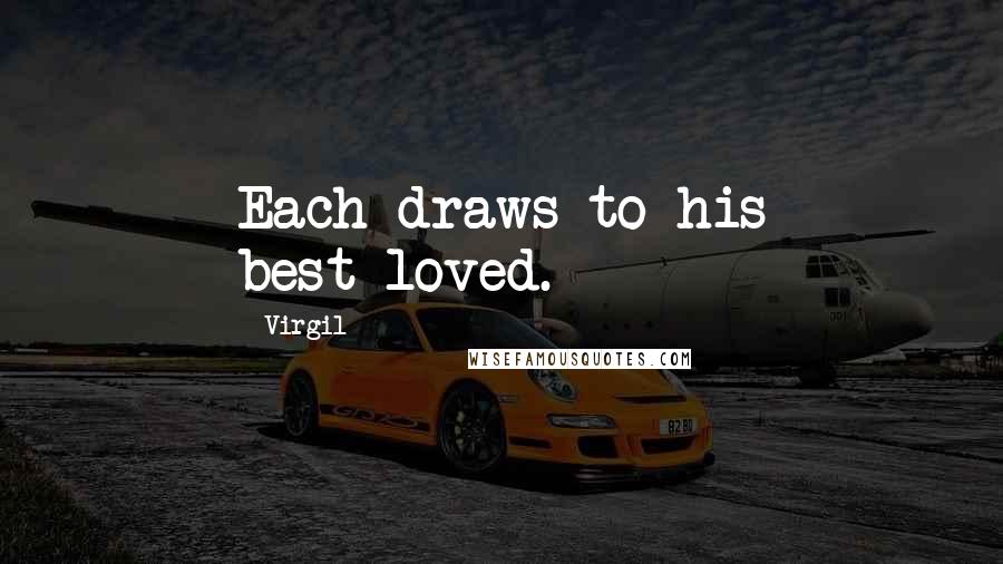 Virgil Quotes: Each draws to his best-loved.