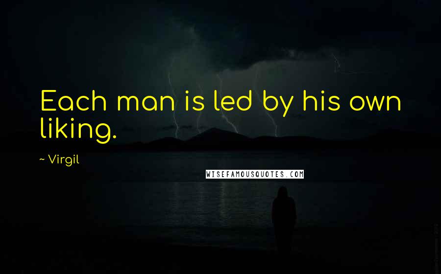 Virgil Quotes: Each man is led by his own liking.