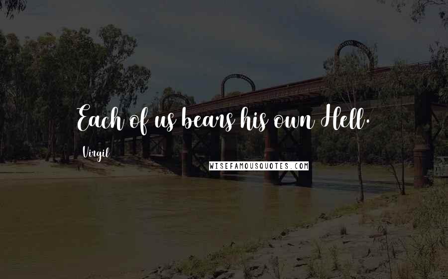 Virgil Quotes: Each of us bears his own Hell.
