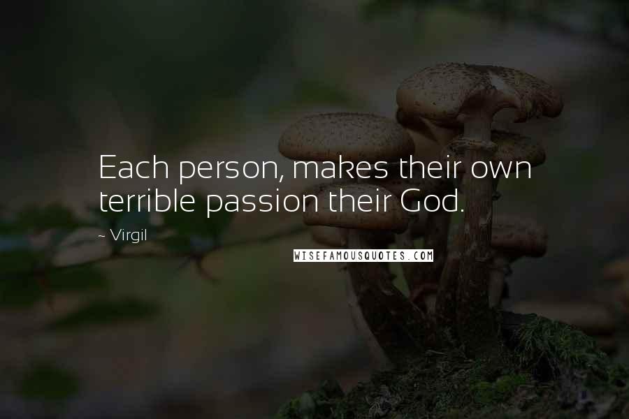 Virgil Quotes: Each person, makes their own terrible passion their God.