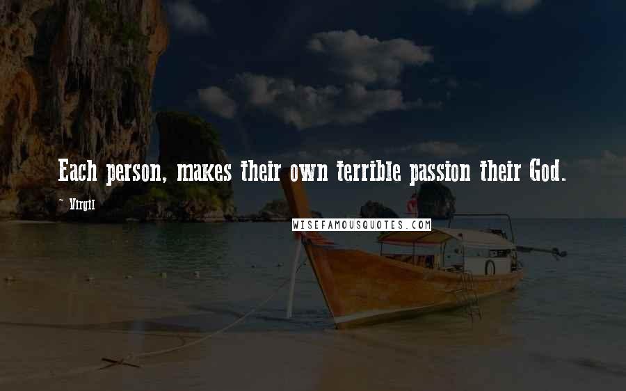 Virgil Quotes: Each person, makes their own terrible passion their God.