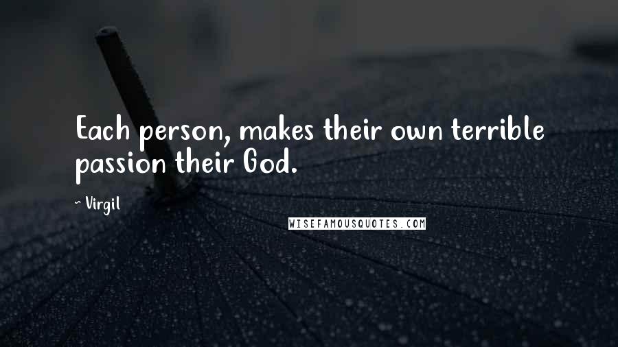 Virgil Quotes: Each person, makes their own terrible passion their God.