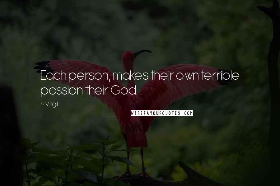 Virgil Quotes: Each person, makes their own terrible passion their God.