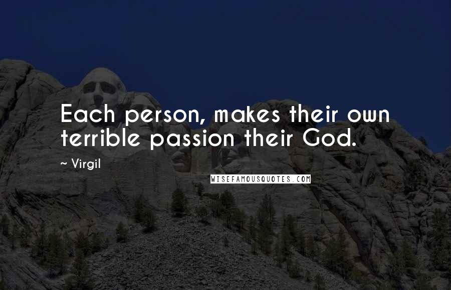Virgil Quotes: Each person, makes their own terrible passion their God.