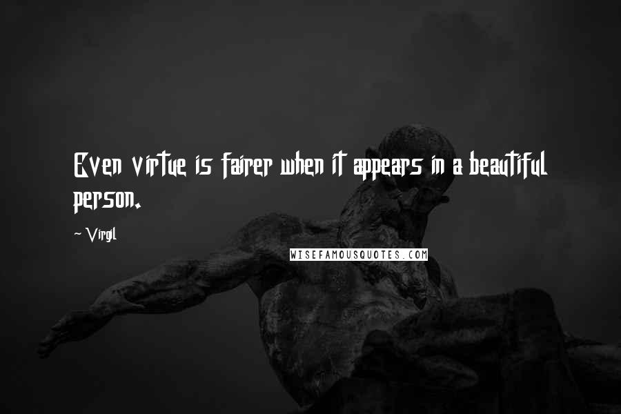 Virgil Quotes: Even virtue is fairer when it appears in a beautiful person.