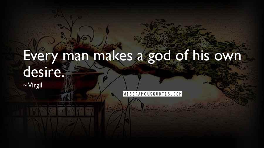 Virgil Quotes: Every man makes a god of his own desire.