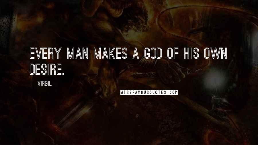 Virgil Quotes: Every man makes a god of his own desire.