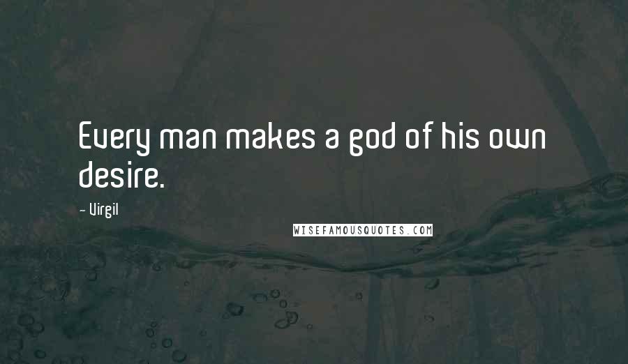 Virgil Quotes: Every man makes a god of his own desire.