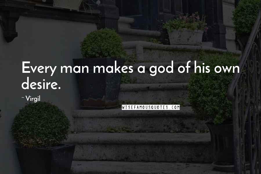 Virgil Quotes: Every man makes a god of his own desire.