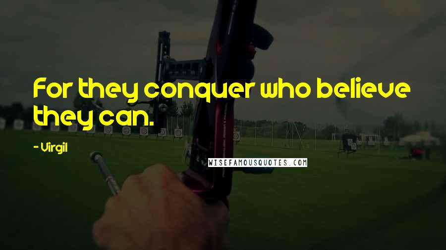 Virgil Quotes: For they conquer who believe they can.