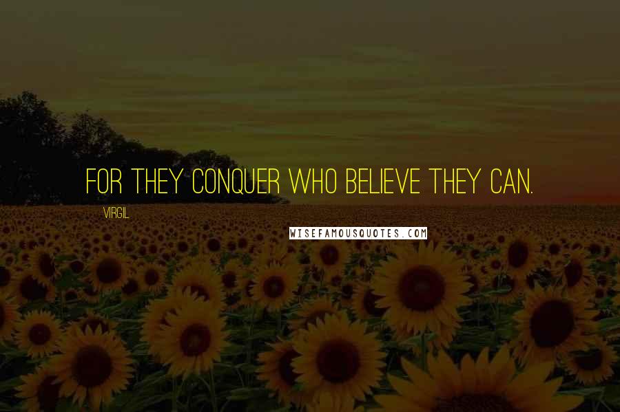 Virgil Quotes: For they conquer who believe they can.