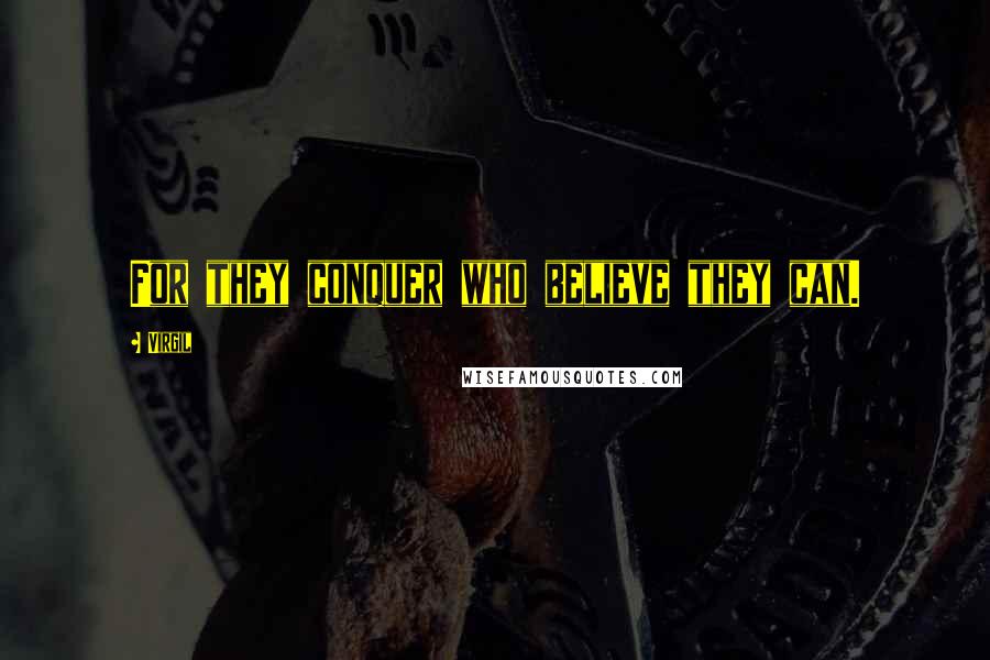 Virgil Quotes: For they conquer who believe they can.