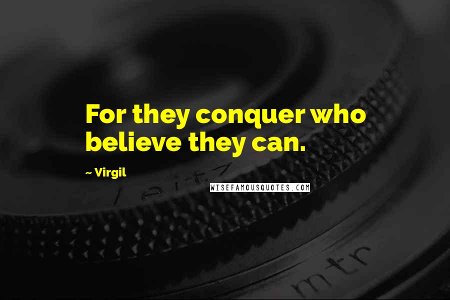Virgil Quotes: For they conquer who believe they can.